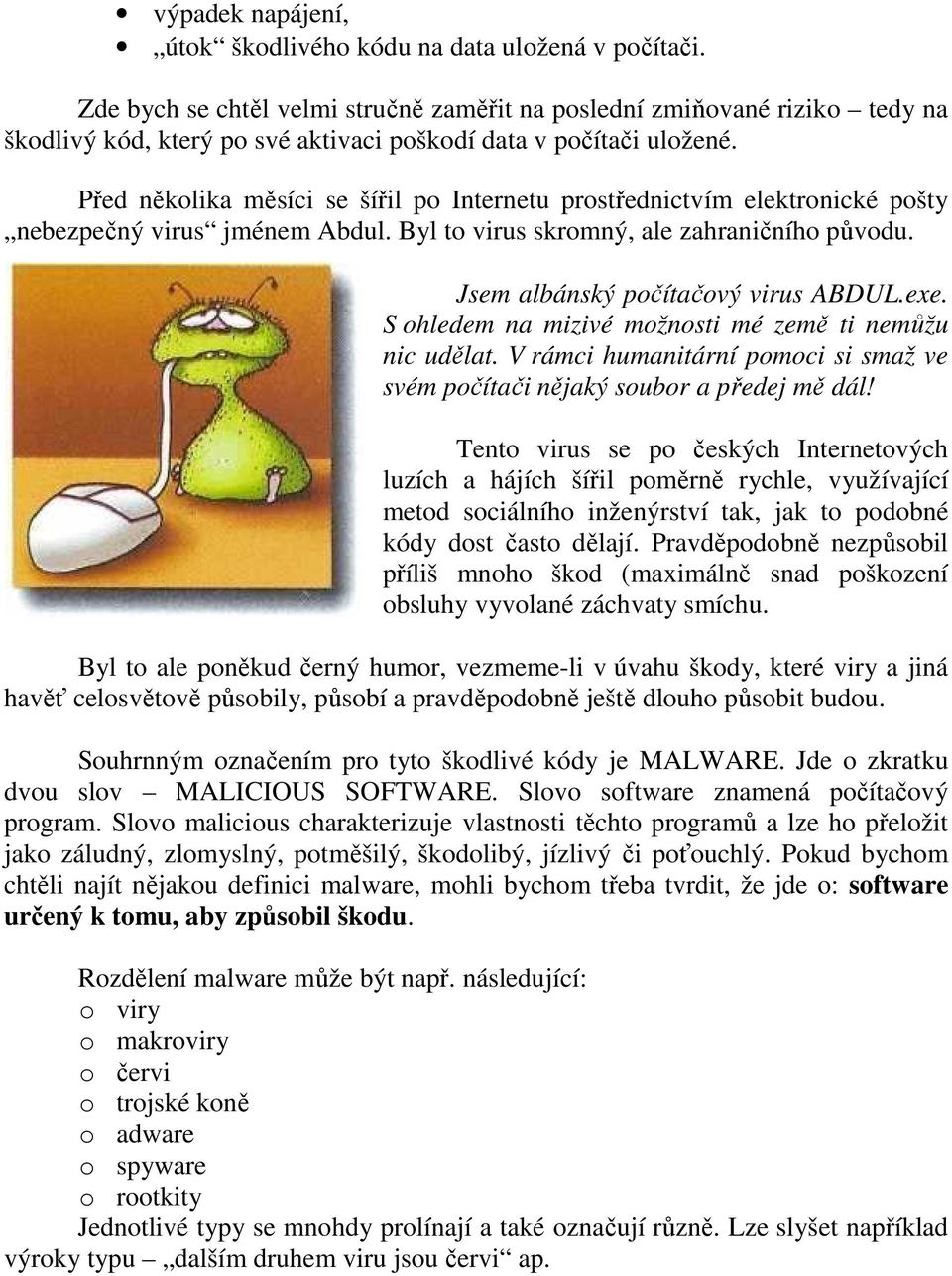 Před několika měsíci se šířil po Internetu prostřednictvím elektronické pošty nebezpečný virus jménem Abdul. Byl to virus skromný, ale zahraničního původu. Jsem albánský počítačový virus ABDUL.exe.