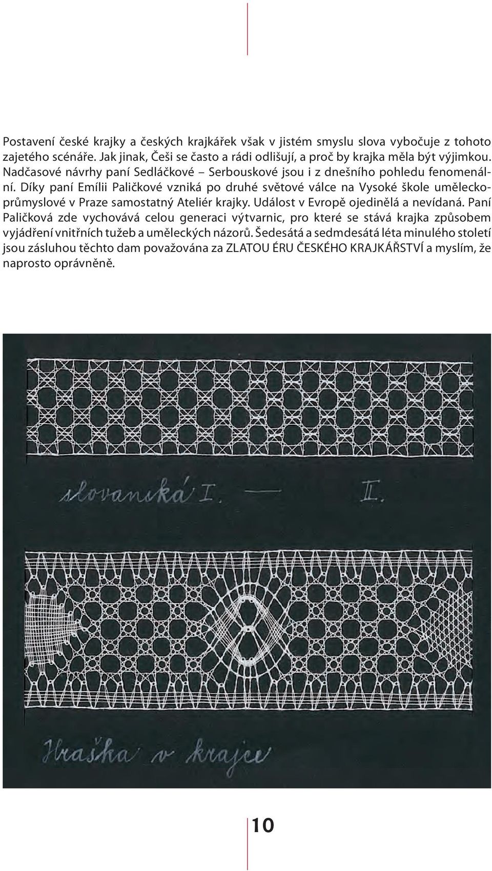 Díky paní Emílii Paličkové vzniká po druhé světové válce na Vysoké škole uměleckoprůmyslové v Praze samostatný Ateliér krajky. Událost v Evropě ojedinělá a nevídaná.