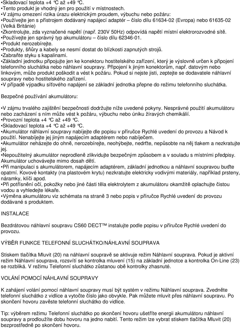 zda vyznačené napětí (např. 230V 50Hz) odpovídá napětí místní elektrorozvodné sítě. Používejte jen správný typ akumulátoru číslo dílu 62346-01. Produkt nerozebírejte.