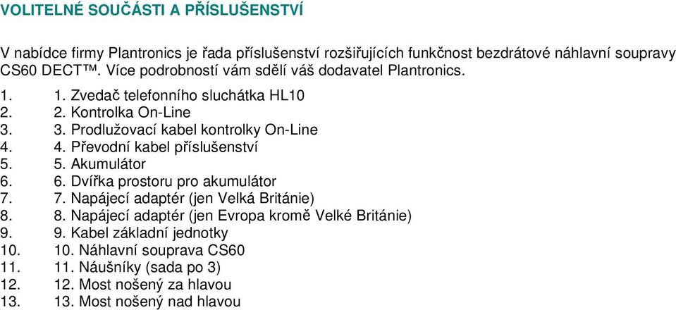 4. Převodní kabel příslušenství 5. 5. Akumulátor 6. 6. Dvířka prostoru pro akumulátor 7. 7. Napájecí adaptér (jen Velká Británie) 8.