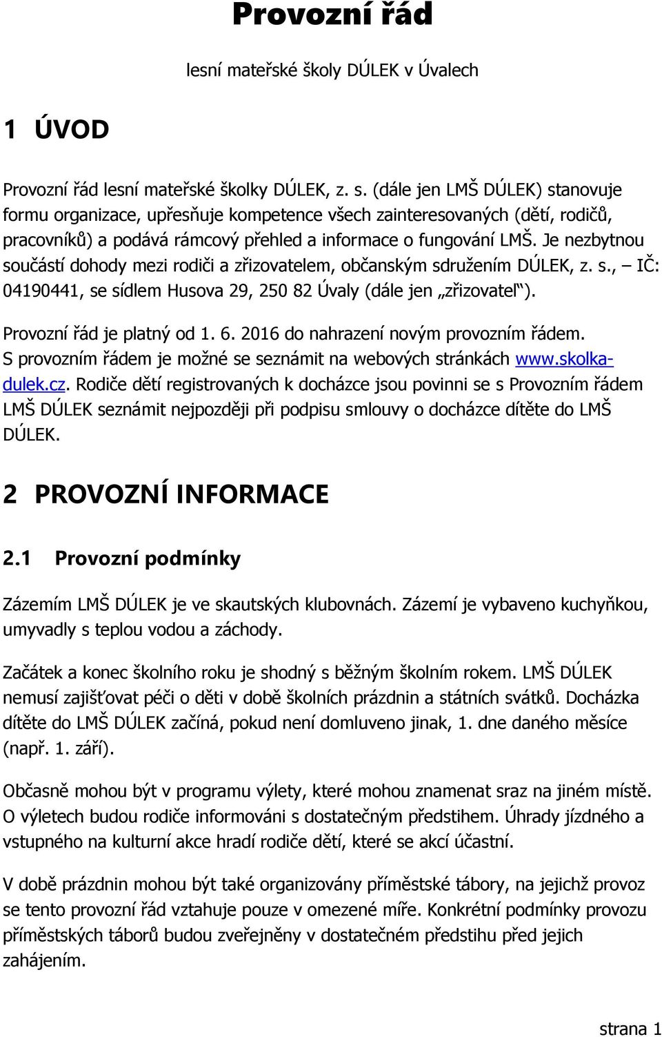 Je nezbytnou součástí dohody mezi rodiči a zřizovatelem, občanským sdružením DÚLEK, z. s., IČ: 04190441, se sídlem Husova 29, 250 82 Úvaly (dále jen zřizovatel ). Provozní řád je platný od 1. 6.