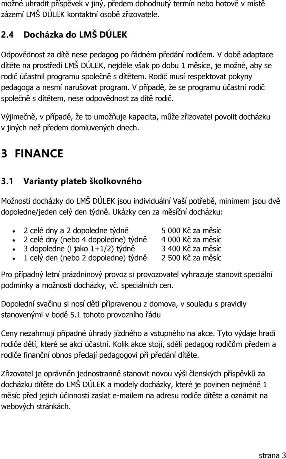 V době adaptace dítěte na prostředí LMŠ DÚLEK, nejdéle však po dobu 1 měsíce, je možné, aby se rodič účastnil programu společně s dítětem.