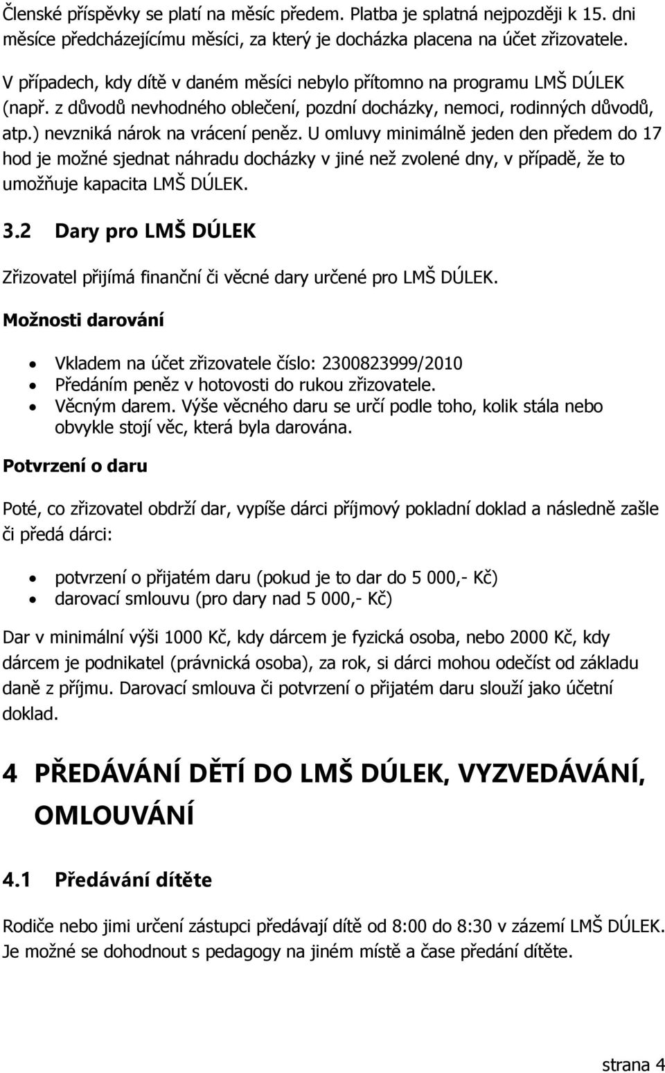 U omluvy minimálně jeden den předem do 17 hod je možné sjednat náhradu docházky v jiné než zvolené dny, v případě, že to umožňuje kapacita LMŠ DÚLEK. 3.