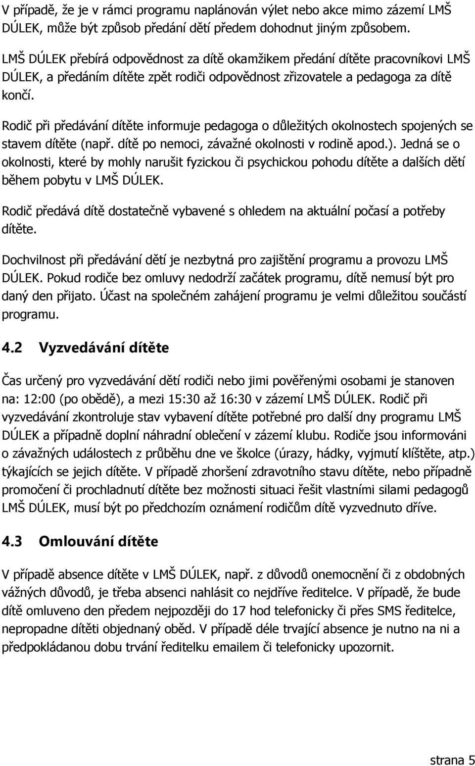 Rodič při předávání dítěte informuje pedagoga o důležitých okolnostech spojených se stavem dítěte (např. dítě po nemoci, závažné okolnosti v rodině apod.).