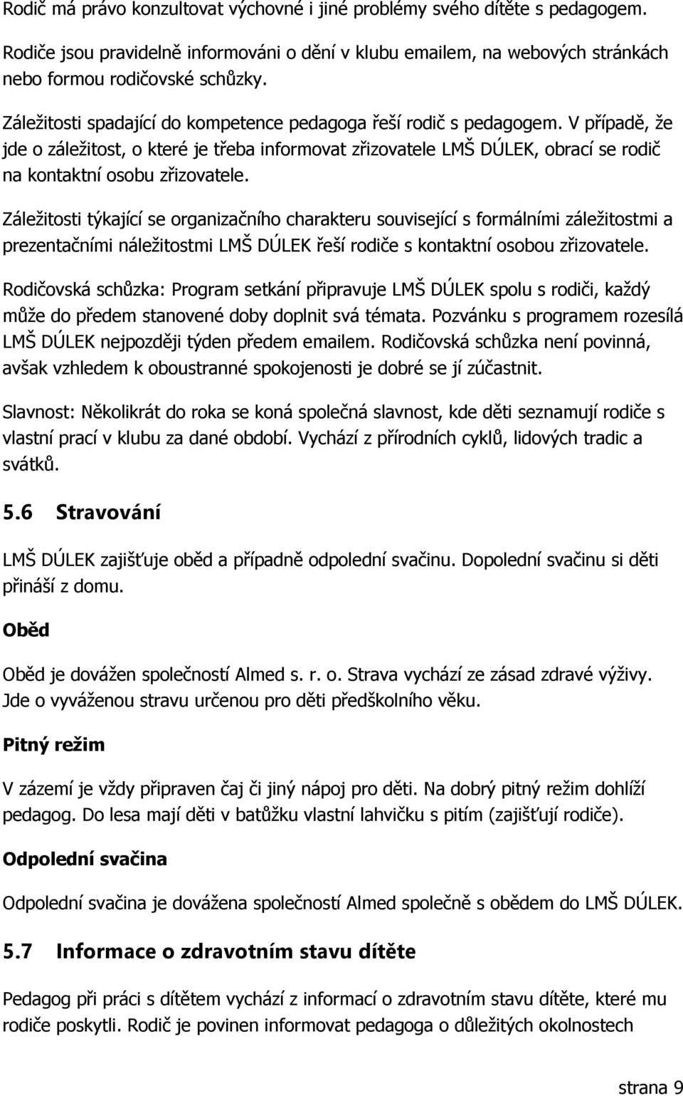 Záležitosti týkající se organizačního charakteru související s formálními záležitostmi a prezentačními náležitostmi LMŠ DÚLEK řeší rodiče s kontaktní osobou zřizovatele.