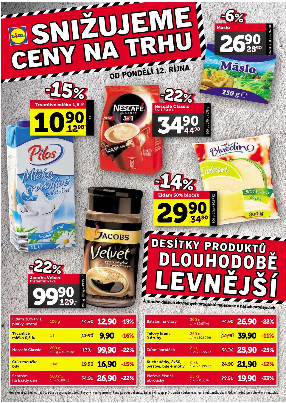 Instantní káva 99 90 129.- 200 g, 100 g=49,95 Kč DESÍTKY PRODUKTŮ DLOUHODOBĚ LEVNĚJŠÍ Amnoh mnoho dalších zlevněných produktů naleznetevnašich prodejnách. Eidam 30% t.v s.
