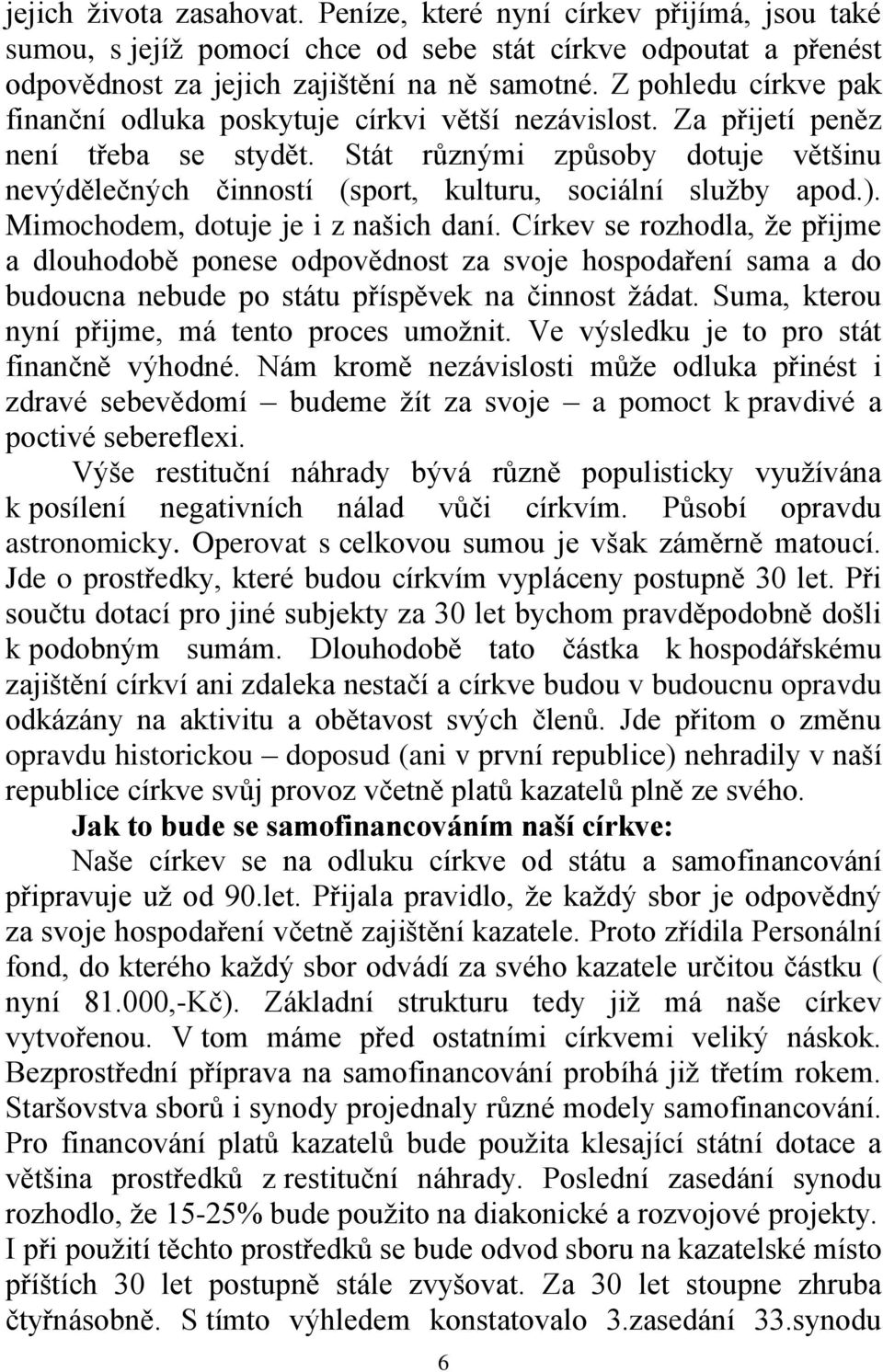 Stát různými způsoby dotuje většinu nevýdělečných činností (sport, kulturu, sociální služby apod.). Mimochodem, dotuje je i z našich daní.