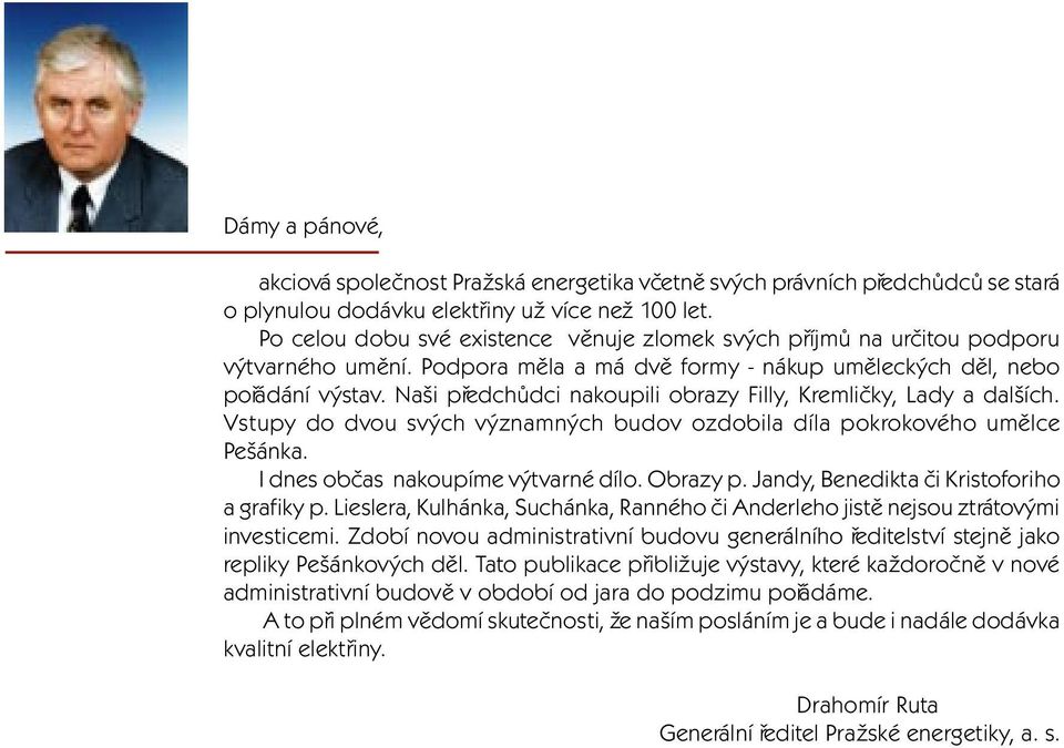 Naši pøedchùdci nakoupili obrazy Filly, Kremlièky, Lady a dalších. Vstupy do dvou svých významných budov ozdobila díla pokrokového umìlce Pešánka. I dnes obèas nakoupíme výtvarné dílo. Obrazy p.