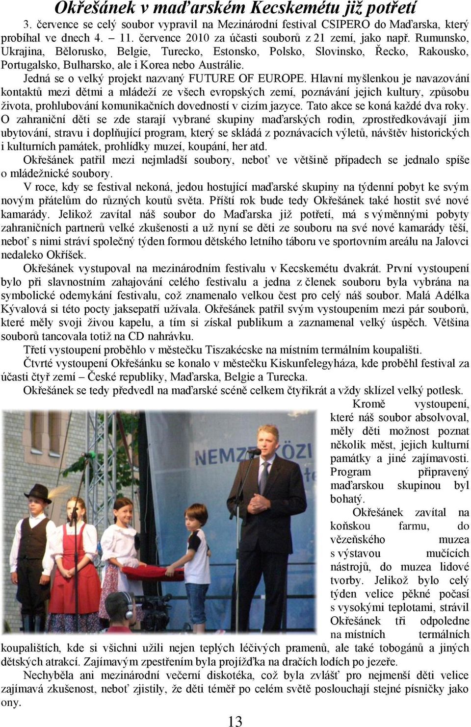Jedná se o velký projekt nazvaný FUTURE OF EUROPE.