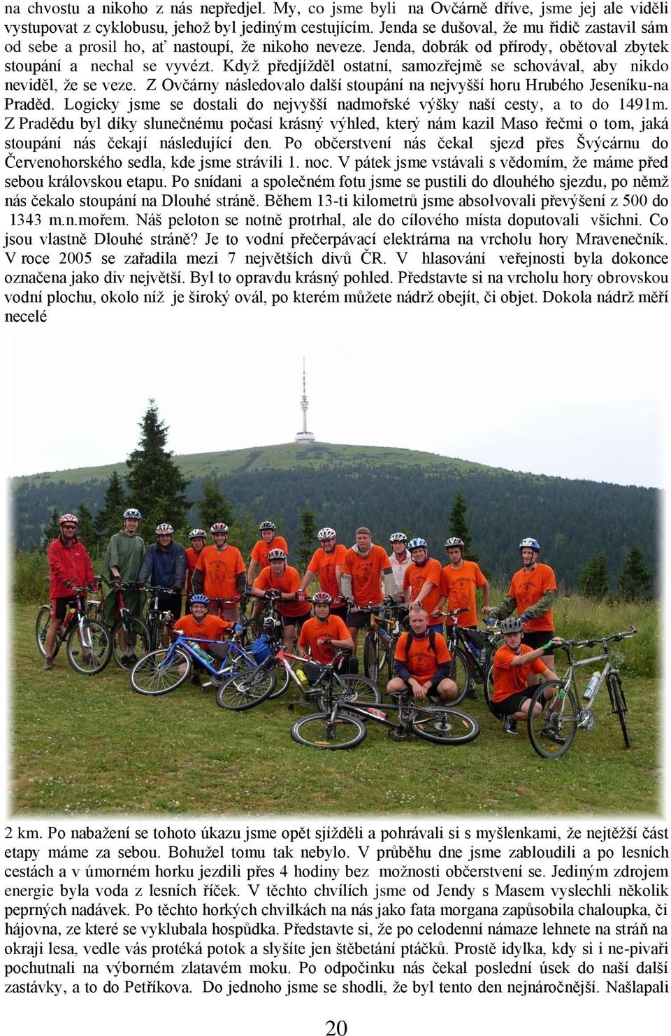 Kdyţ předjíţděl ostatní, samozřejmě se schovával, aby nikdo neviděl, ţe se veze. Z Ovčárny následovalo další stoupání na nejvyšší horu Hrubého Jeseníku-na Praděd.