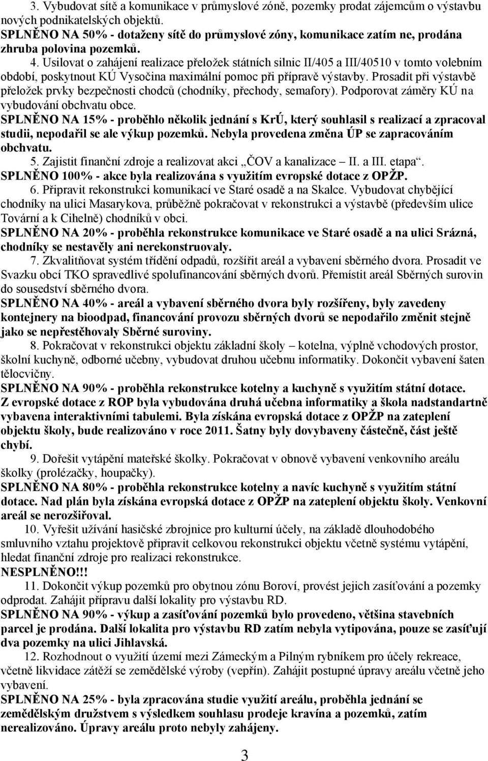 Usilovat o zahájení realizace přeloţek státních silnic II/405 a III/40510 v tomto volebním období, poskytnout KÚ Vysočina maximální pomoc při přípravě výstavby.