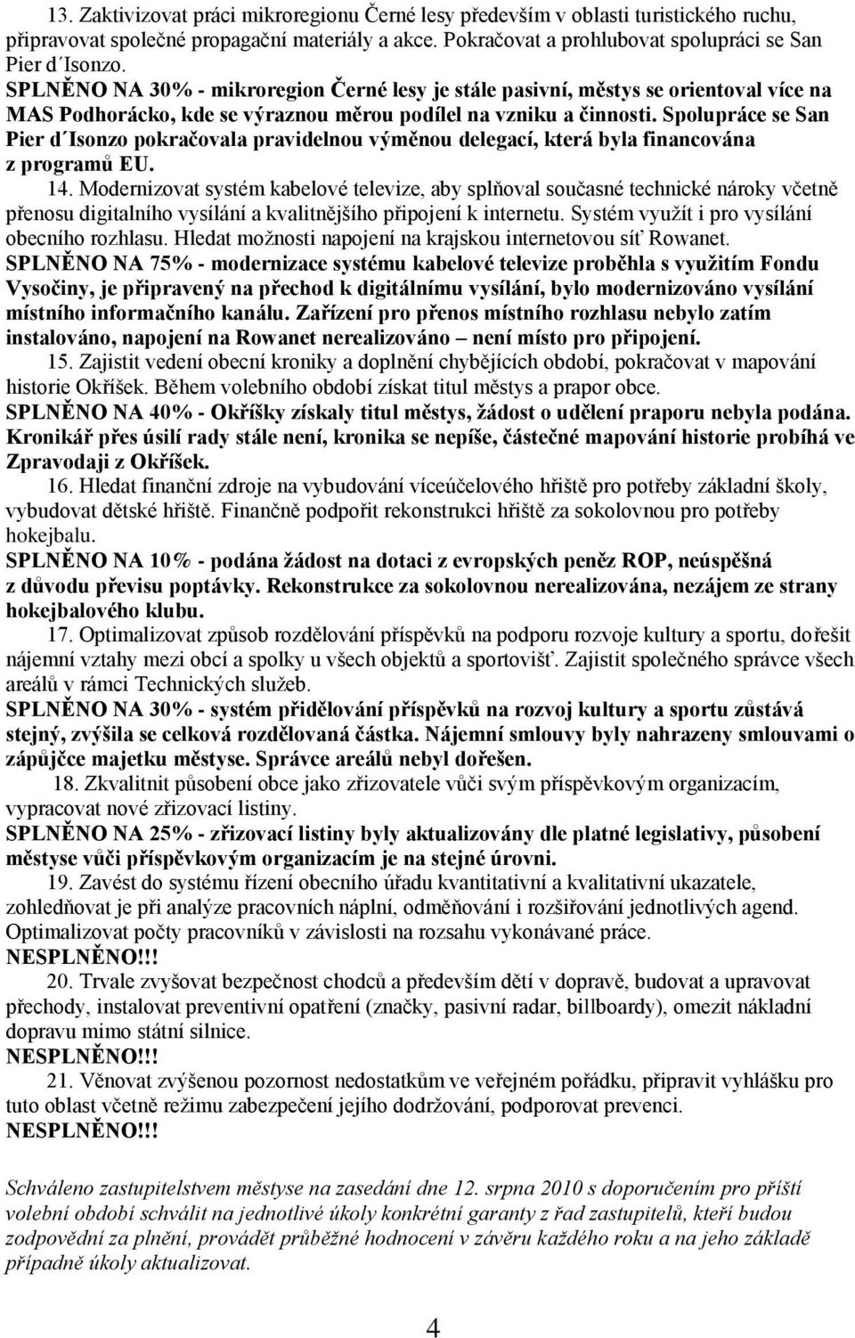 Spolupráce se San Pier d Isonzo pokračovala pravidelnou výměnou delegací, která byla financována z programů EU. 14.