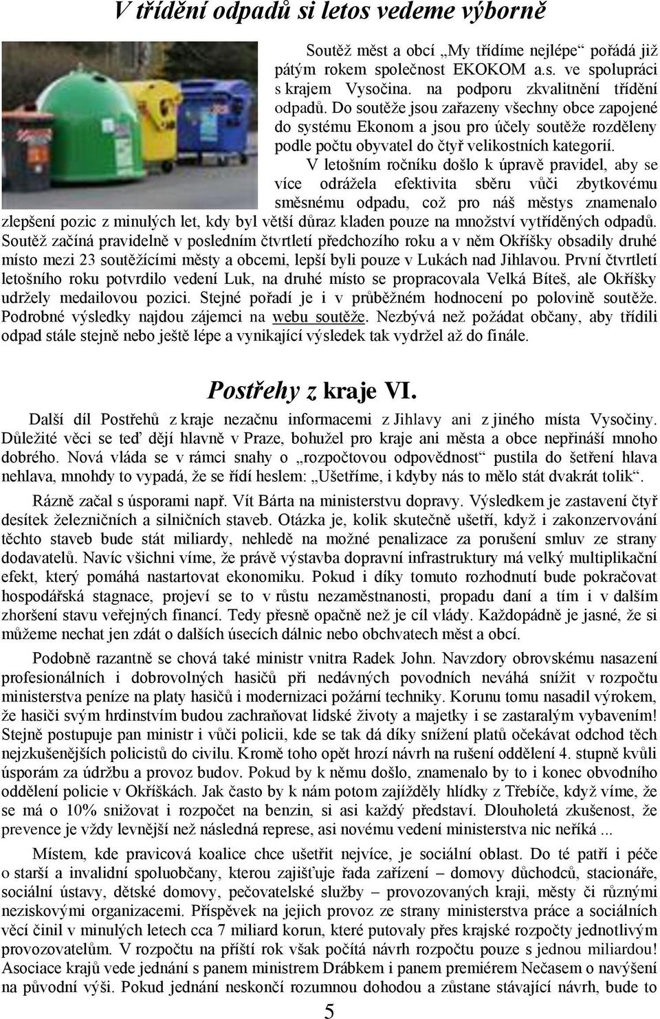 V letošním ročníku došlo k úpravě pravidel, aby se více odráţela efektivita sběru vůči zbytkovému směsnému odpadu, coţ pro náš městys znamenalo zlepšení pozic z minulých let, kdy byl větší důraz