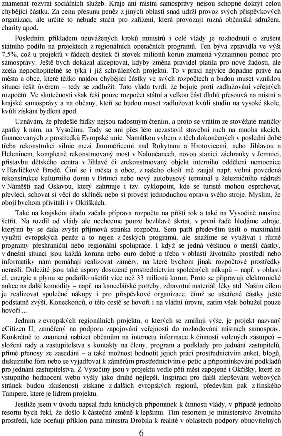 Posledním příkladem neuváţených kroků ministrů i celé vlády je rozhodnutí o zrušení státního podílu na projektech z regionálních operačních programů.