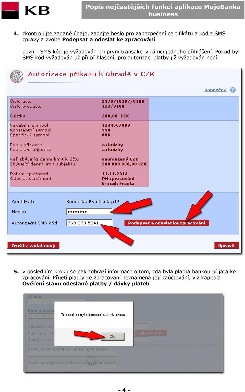Pokud byl SMS kód vyžadován už při přihlášení, pro autorizaci platby již vyžadován není. 5.