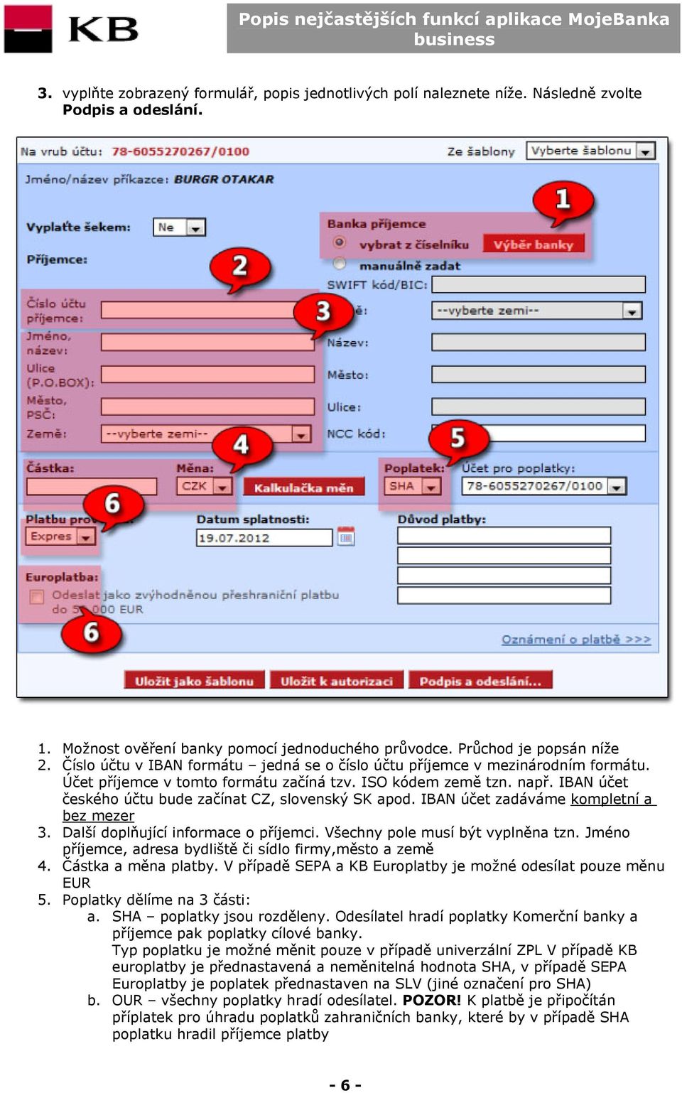 IBAN účet českého účtu bude začínat CZ, slovenský SK apod. IBAN účet zadáváme kompletní a bez mezer 3. Další doplňující informace o příjemci. Všechny pole musí být vyplněna tzn.