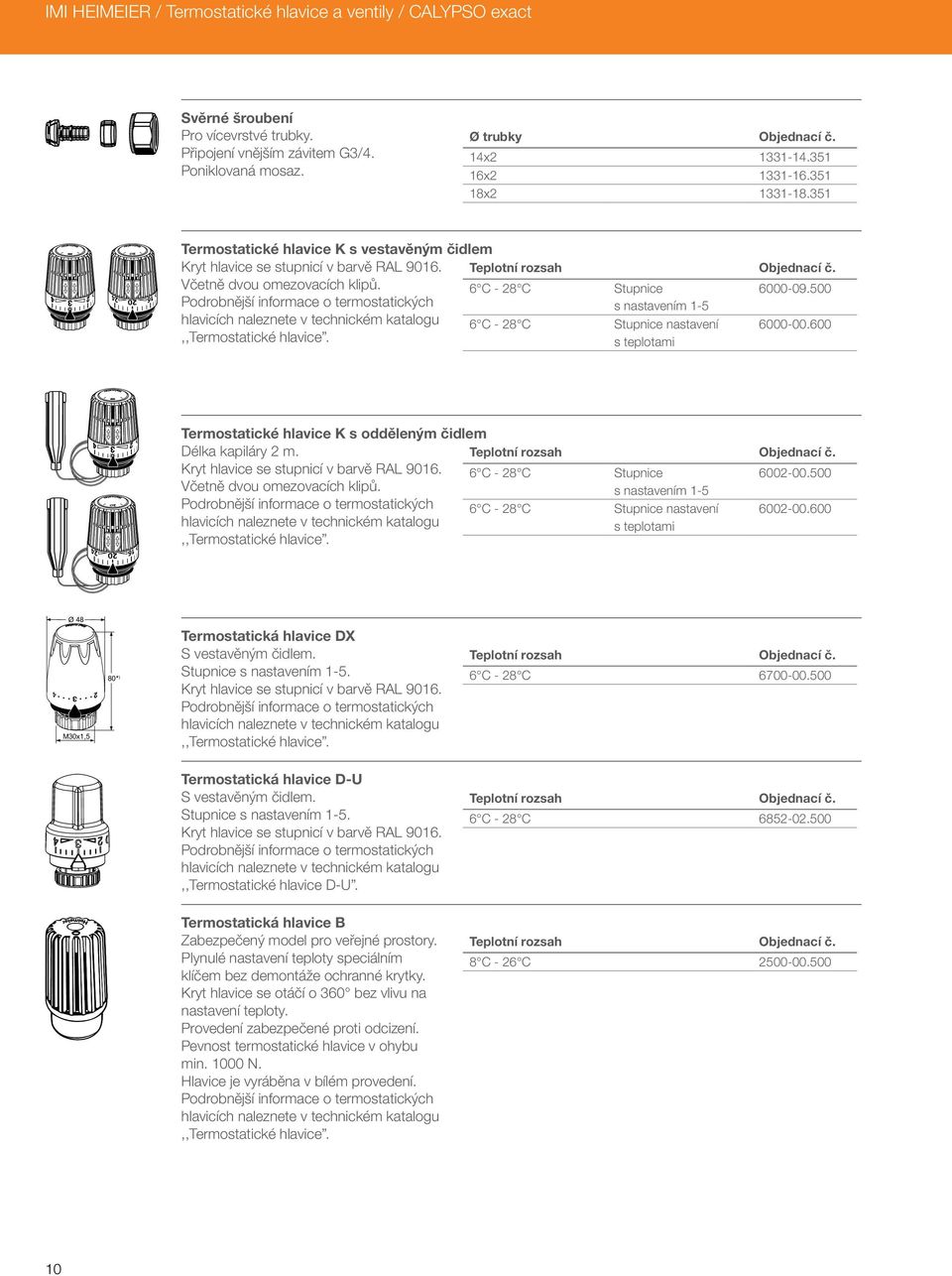 00 Podrobnější informace o termostatických s nastavením 1- hlavicích naleznete v technickém katalogu 6 C - 28 C Stupnice nastavení 6000-00.600,,Termostatické hlavice.