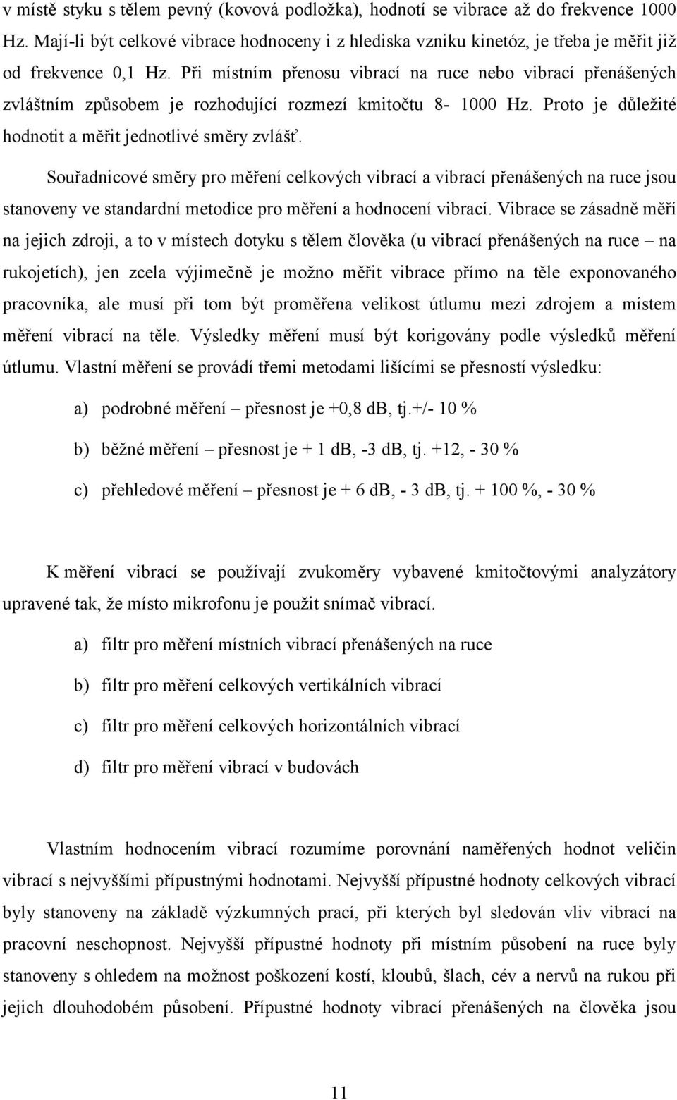 Souřadnicové směry pro měření celkových vibrací a vibrací přenášených na ruce jsou stanoveny ve standardní metodice pro měření a hodnocení vibrací.