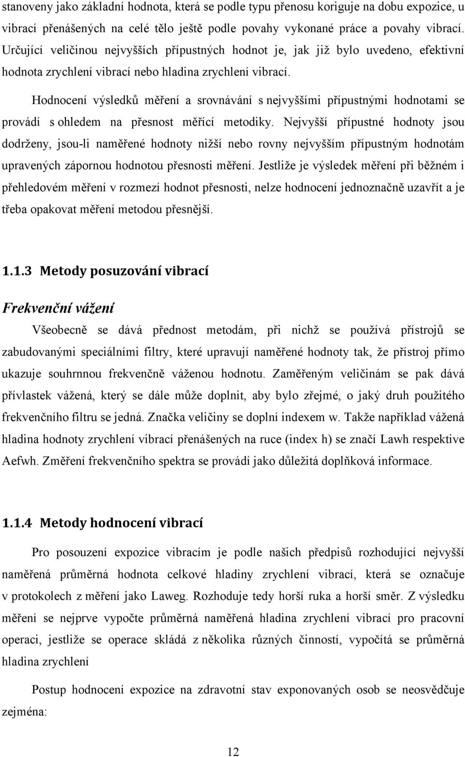 Hodnocení výsledků měření a srovnávání s nejvyššími přípustnými hodnotami se provádí s ohledem na přesnost měřící metodiky.