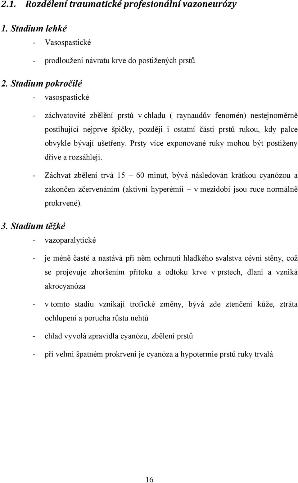 ušetřeny. Prsty více exponované ruky mohou být postiženy dříve a rozsáhleji.