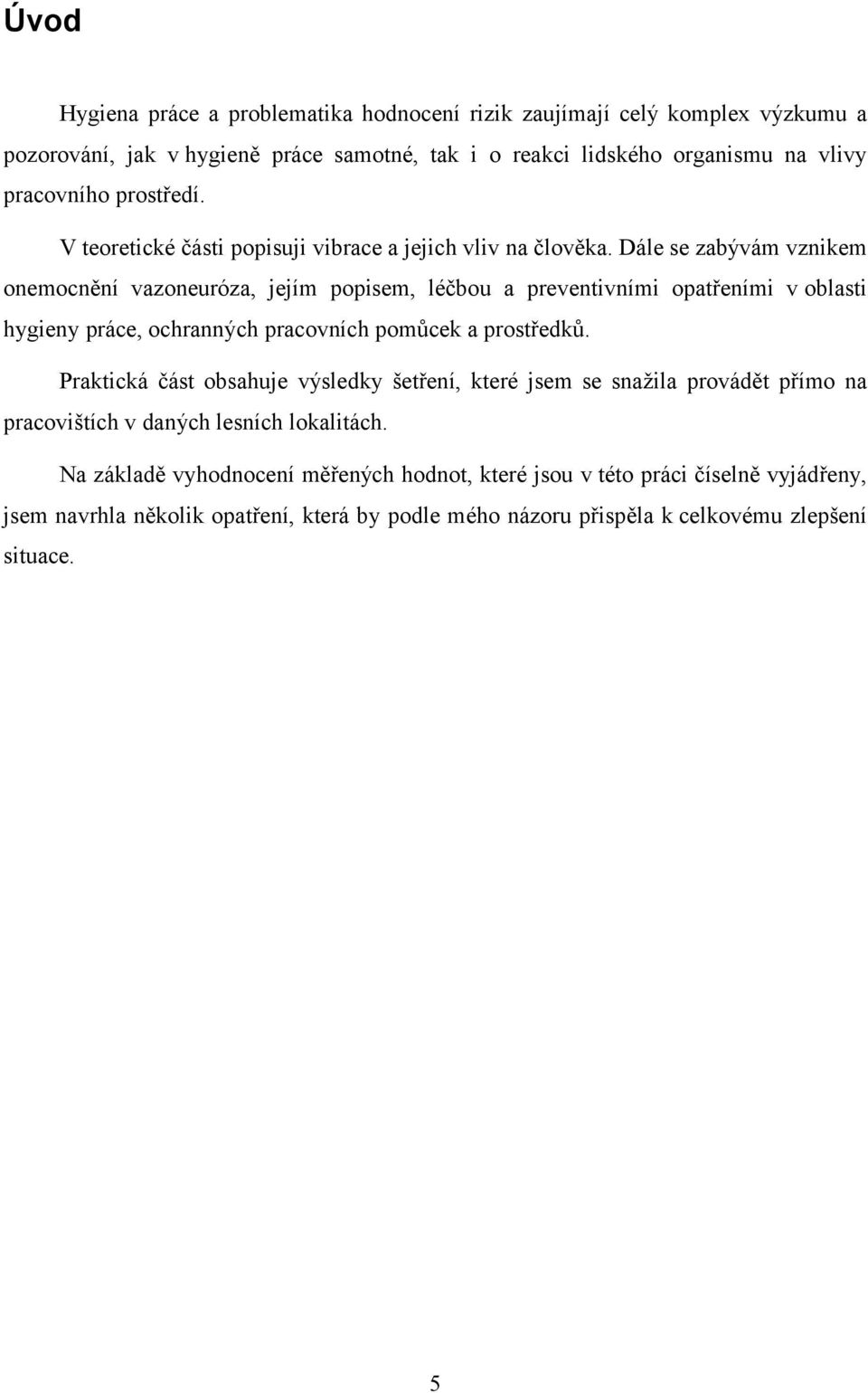 Dále se zabývám vznikem onemocnění vazoneuróza, jejím popisem, léčbou a preventivními opatřeními v oblasti hygieny práce, ochranných pracovních pomůcek a prostředků.