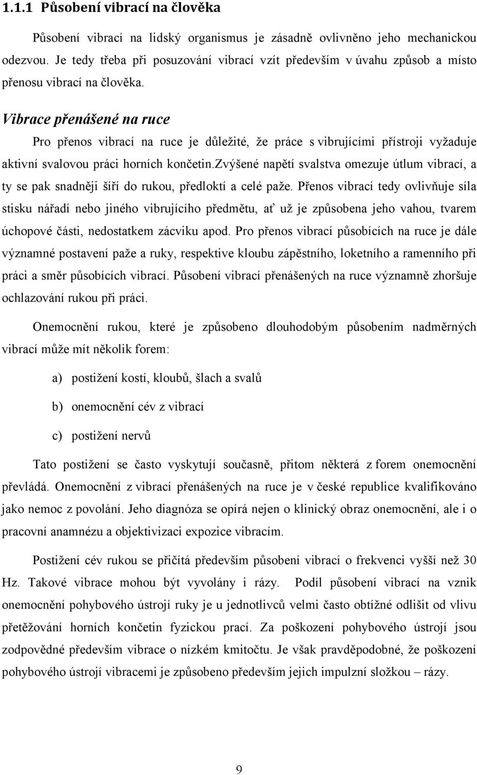 Vibrace přenášené na ruce Pro přenos vibrací na ruce je důležité, že práce s vibrujícími přístroji vyžaduje aktivní svalovou práci horních končetin.