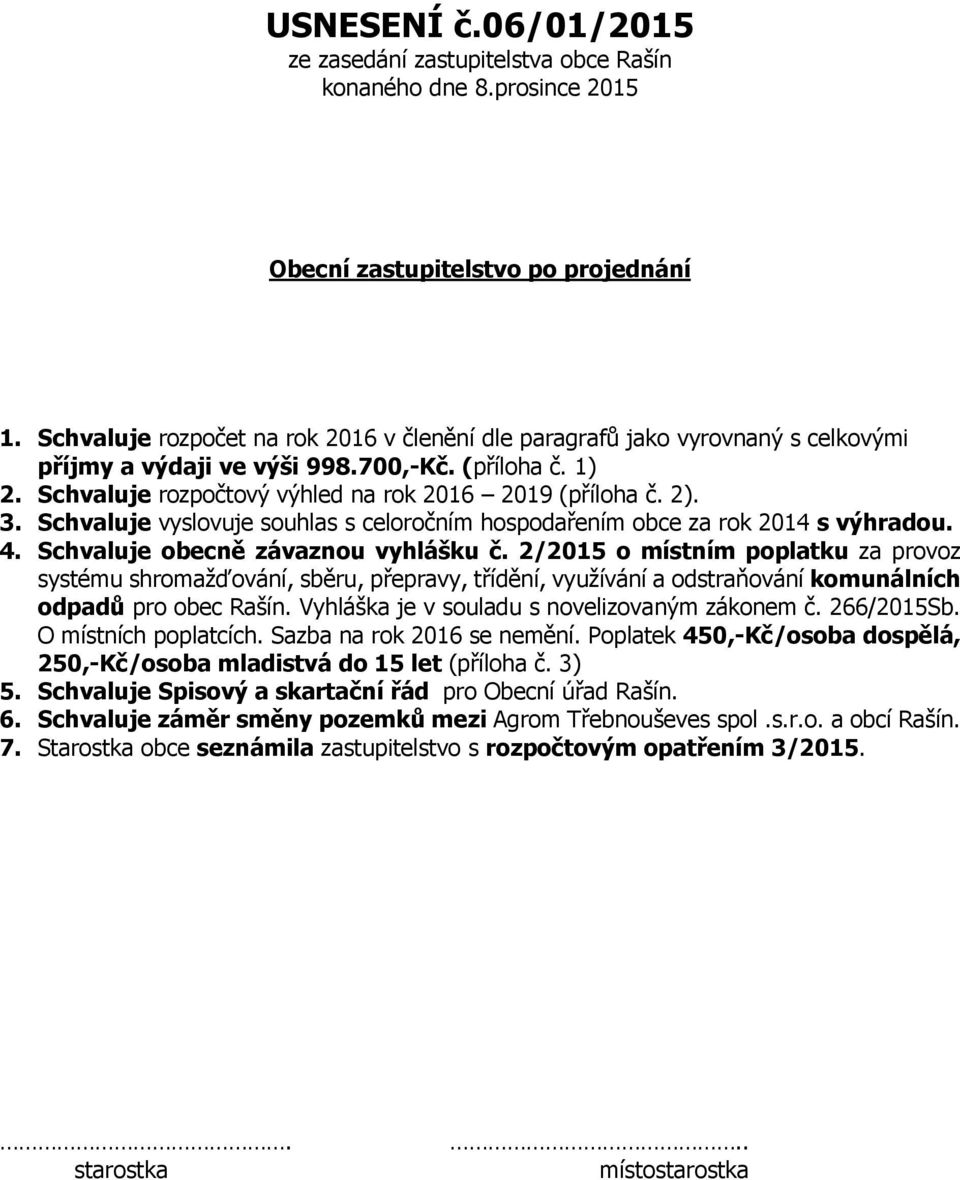 Schvaluje vyslovuje souhlas s celoročním hospodařením obce za rok 2014 s výhradou. 4. Schvaluje obecně závaznou vyhlášku č.