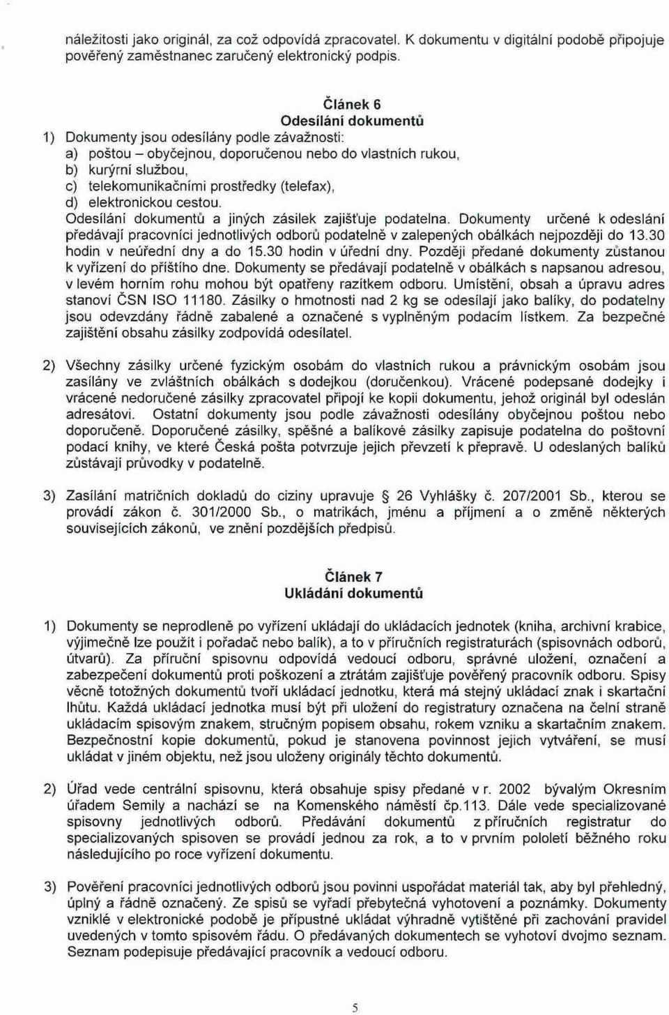 d) elektronickou cestou. Odesílání dokumentů a jiných zásilek zajišťuje podatelna.