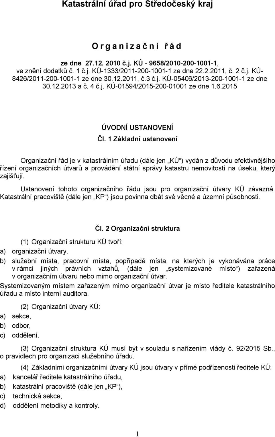 1 Základní ustanovení Organizační řád je v katastrálním úřadu (dále jen KÚ ) vydán z dŧvodu efektivnějšího řízení organizačních útvarŧ a provádění státní správy katastru nemovitostí na úseku, který