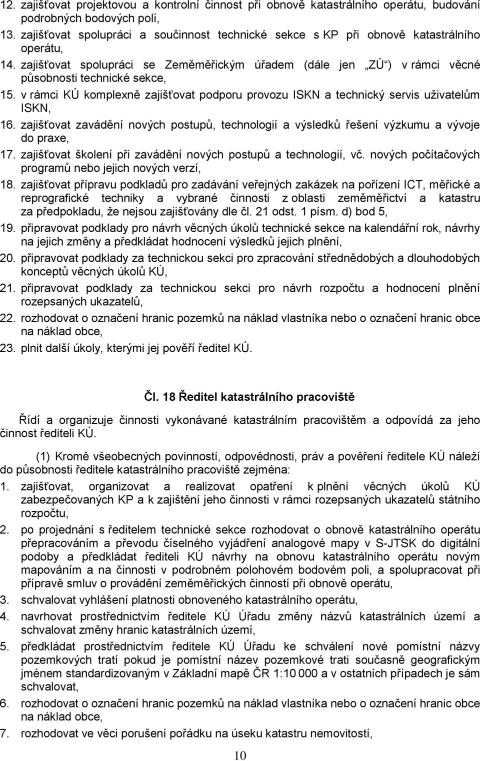 v rámci KÚ komplexně zajišťovat podporu provozu ISKN a technický servis uţivatelŧm ISKN, 16. zajišťovat zavádění nových postupŧ, technologií a výsledkŧ řešení výzkumu a vývoje do praxe, 17.