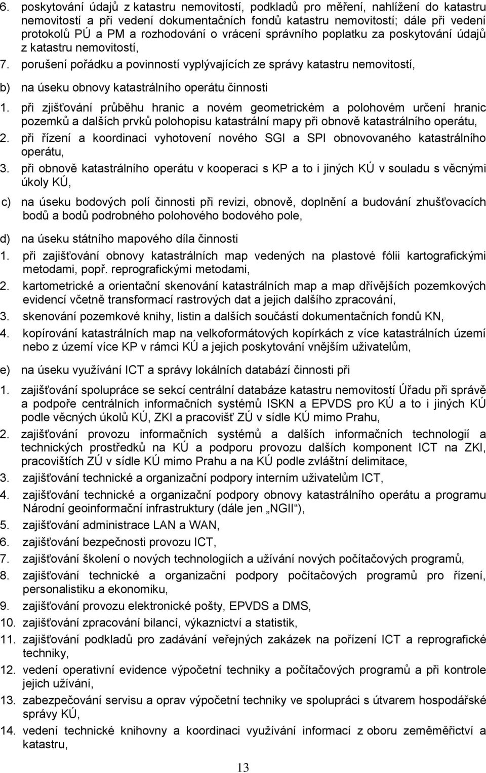 porušení pořádku a povinností vyplývajících ze správy katastru nemovitostí, b) na úseku obnovy katastrálního operátu činnosti 1.