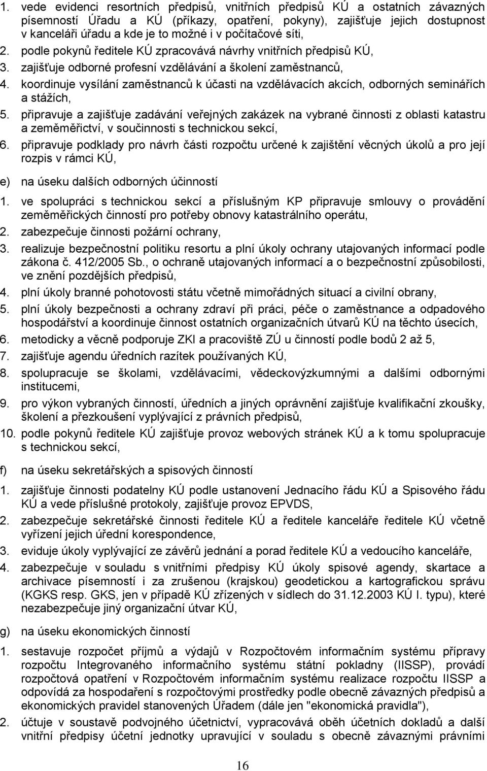 koordinuje vysílání zaměstnancŧ k účasti na vzdělávacích akcích, odborných seminářích a stáţích, 5.