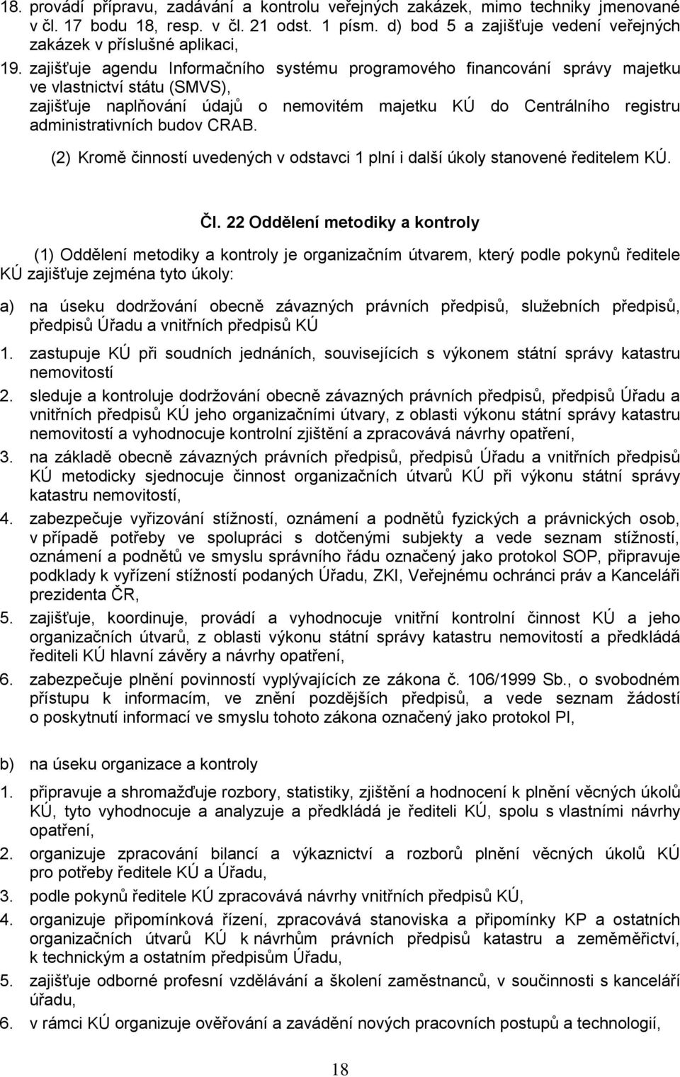 zajišťuje agendu Informačního systému programového financování správy majetku ve vlastnictví státu (SMVS), zajišťuje naplňování údajŧ o nemovitém majetku KÚ do Centrálního registru administrativních