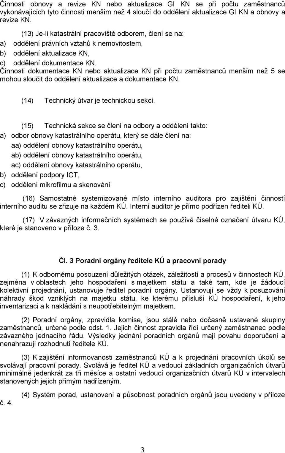 Činnosti dokumentace KN nebo aktualizace KN při počtu zaměstnancŧ menším neţ 5 se mohou sloučit do oddělení aktualizace a dokumentace KN. (14) Technický útvar je technickou sekcí.