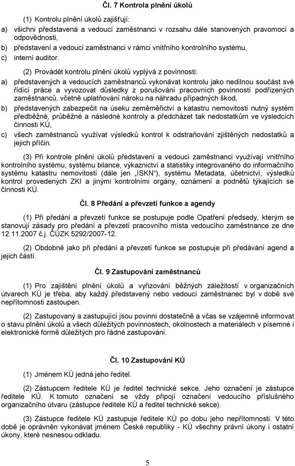 (2) Provádět kontrolu plnění úkolŧ vyplývá z povinnosti: a) představených a vedoucích zaměstnancŧ vykonávat kontrolu jako nedílnou součást své řídící práce a vyvozovat dŧsledky z porušování