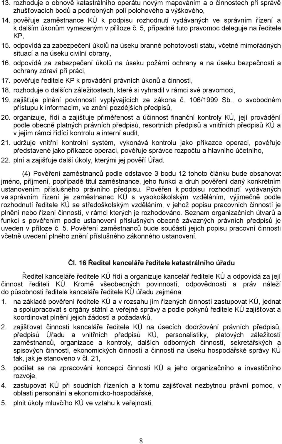 odpovídá za zabezpečení úkolŧ na úseku branné pohotovosti státu, včetně mimořádných situací a na úseku civilní obrany, 16.