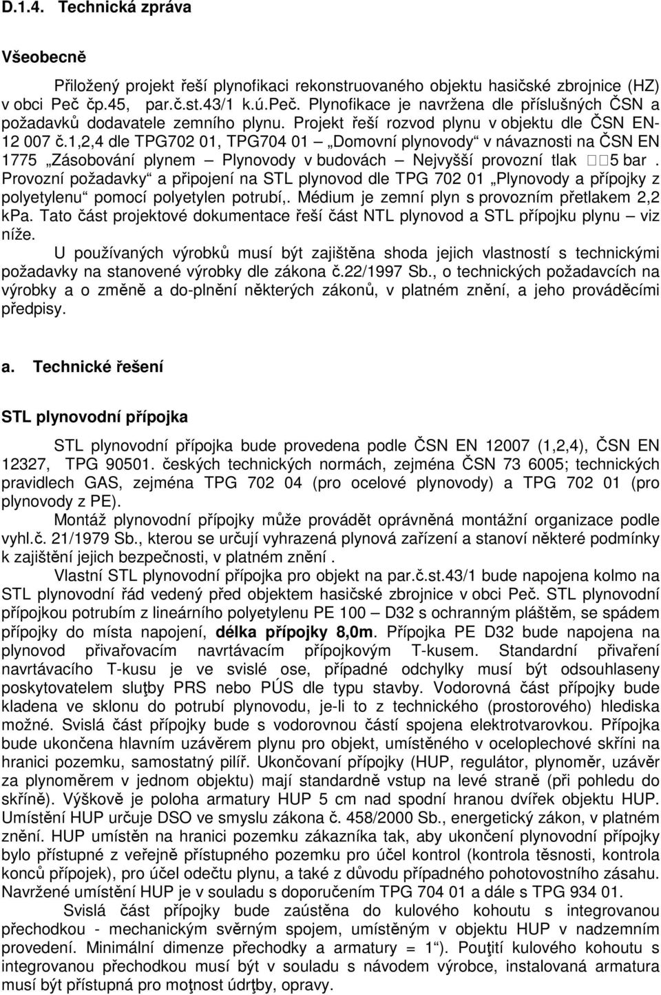 1,2,4 dle TPG702 01, TPG704 01 Domovní plynovody v návaznosti na ČSN EN 1775 Zásobování plynem Plynovody v budovách Nejvyšší provozní tlak 5 bar.