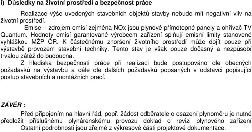 K částečnému zhoršení životního prostředí může dojít pouze při výstavbě provozem stavební techniky. Tento stav je však pouze dočasný a nezpůsobí trvalou zátěž do budoucna.