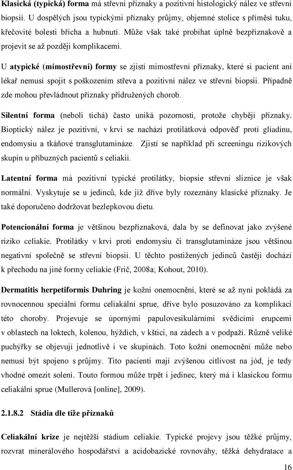 U atypické (mimostřevní) formy se zjistí mimostřevní příznaky, které si pacient ani lékař nemusí spojit s poškozením střeva a pozitivní nález ve střevní biopsii.