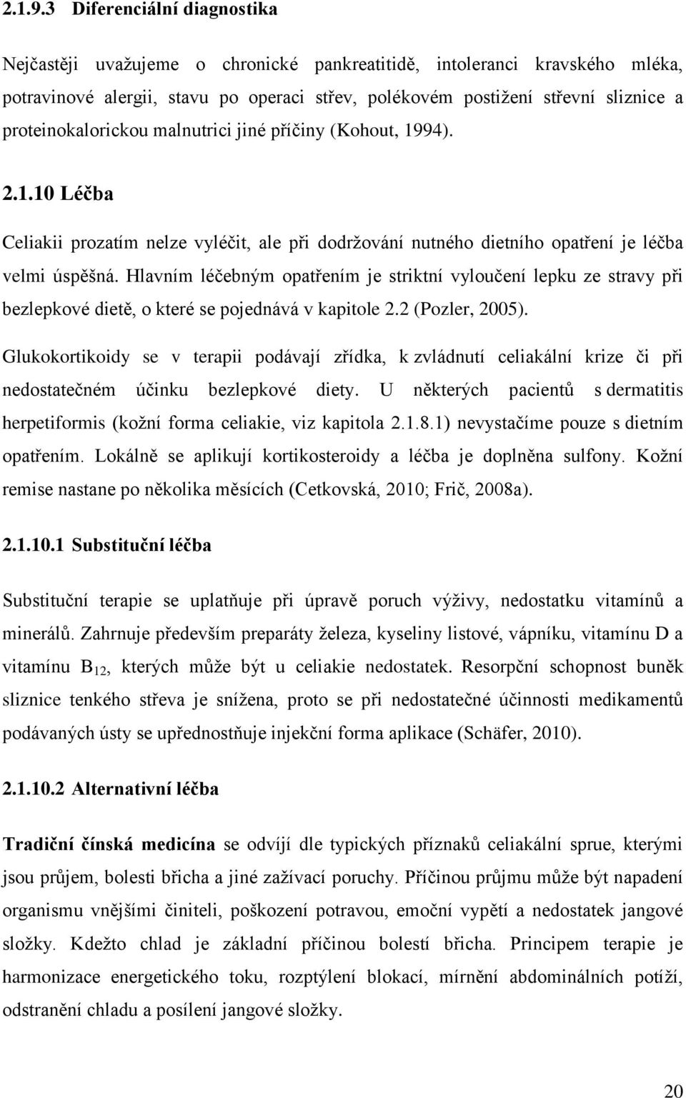 proteinokalorickou malnutrici jiné příčiny (Kohout, 1994). 2.1.10 Léčba Celiakii prozatím nelze vyléčit, ale při dodržování nutného dietního opatření je léčba velmi úspěšná.