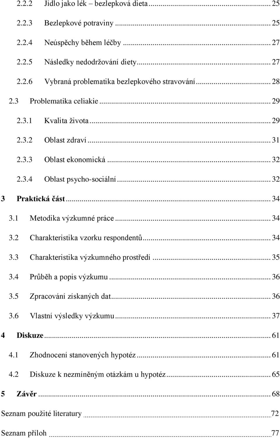 1 Metodika výzkumné práce... 34 3.2 Charakteristika vzorku respondentů... 34 3.3 Charakteristika výzkumného prostředí... 35 3.4 Průběh a popis výzkumu... 36 3.5 Zpracování získaných dat... 36 3.6 Vlastní výsledky výzkumu.