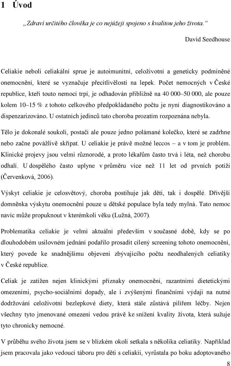 Počet nemocných v České republice, kteří touto nemocí trpí, je odhadován přibližně na 40 000 50 000, ale pouze kolem 10 15 % z tohoto celkového předpokládaného počtu je nyní diagnostikováno a