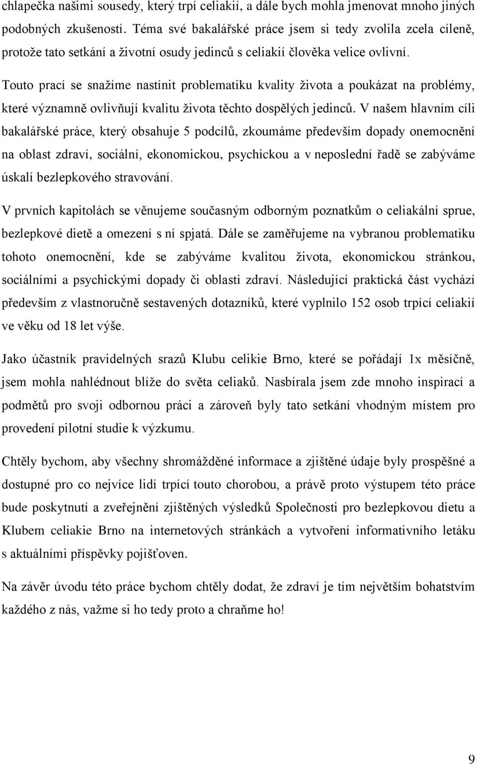 Touto prací se snažíme nastínit problematiku kvality života a poukázat na problémy, které významně ovlivňují kvalitu života těchto dospělých jedinců.