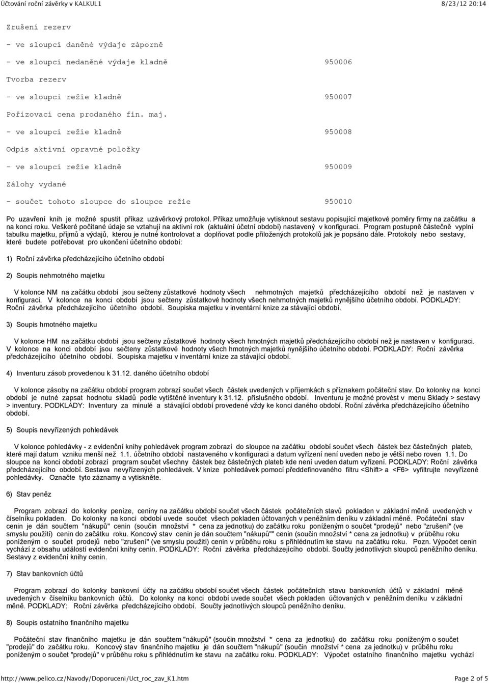 uzáv$rkov! protokol. P"íkaz umo&)uje vytisknout sestavu popisující majetkové pom$ry firmy na za%átku a na konci roku.