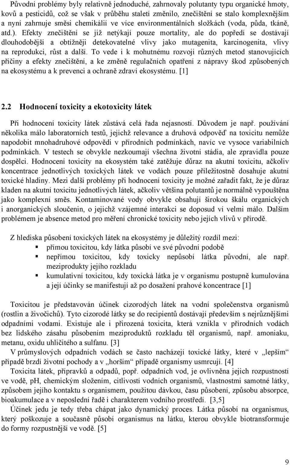 Efekty znečištění se již netýkají pouze mortality, ale do popředí se dostávají dlouhodobější a obtížněji detekovatelné vlivy jako mutagenita, karcinogenita, vlivy na reprodukci, růst a další.