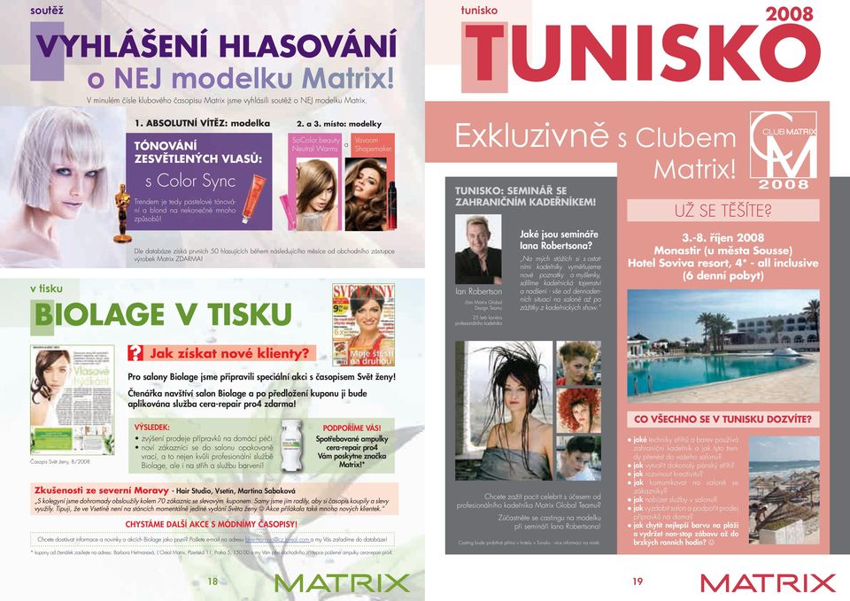 dle databáze získá prvních 50 hlasujících během následujícího měsíce od obchodního zástupce výrobek Matrix ZdARMA! IoLAGE v TISkU 2. a 3. místo: modelky SoColor.