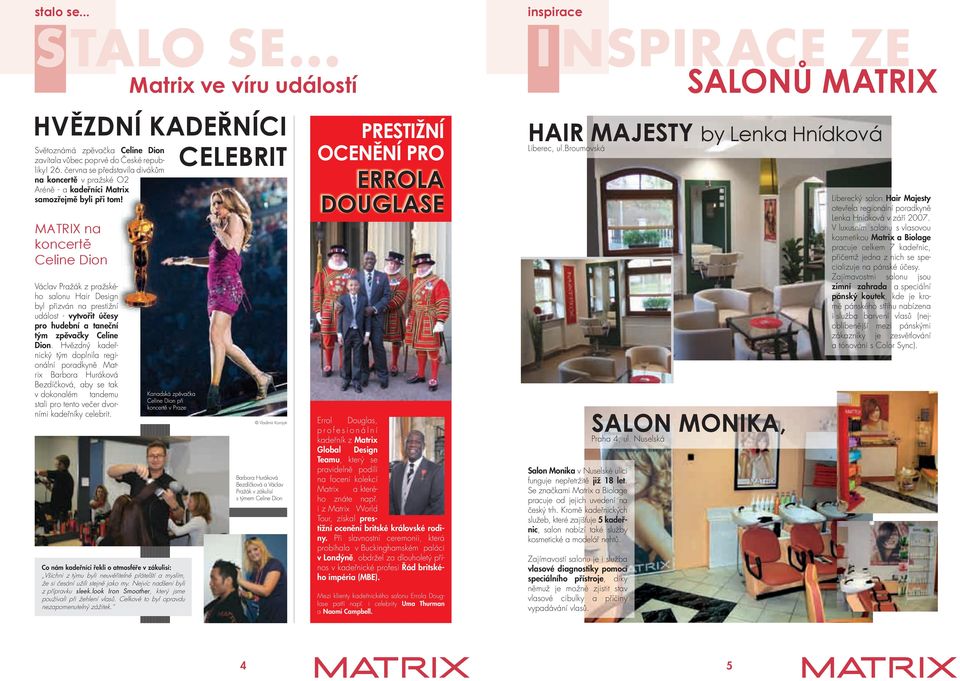 MATRIX na koncertě Celine Dion Václav Pražák z pražského salonu hair design byl přizván na prestižní událost - vytvořit účesy pro hudební a taneční tým zpěvačky Celine Dion.
