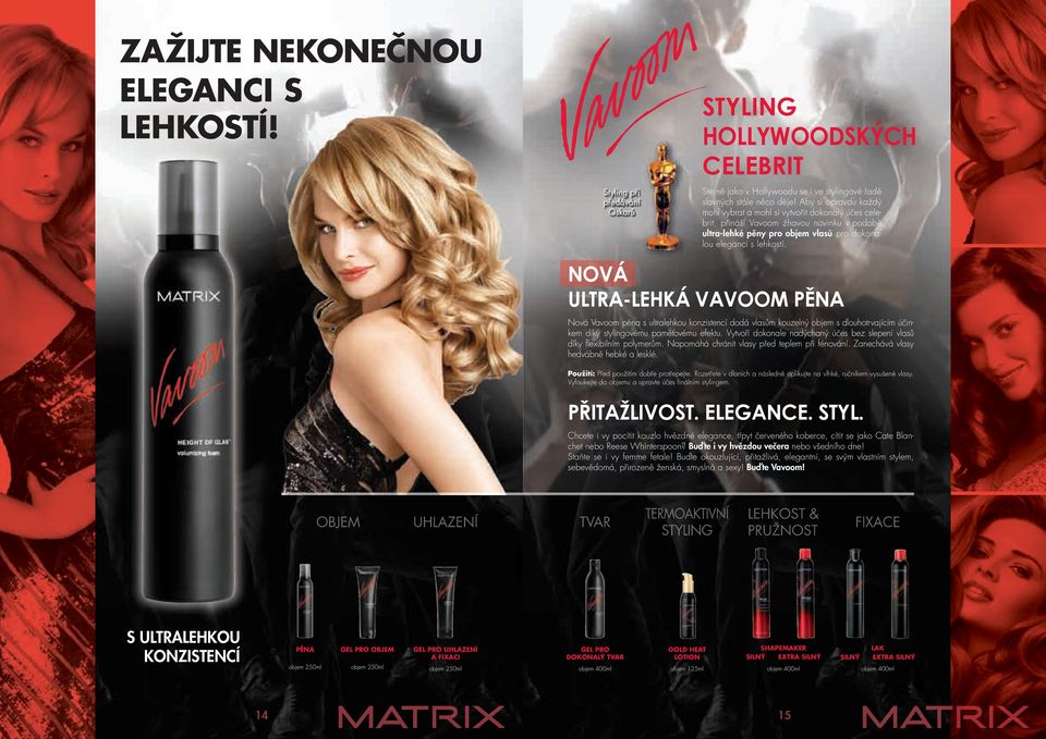 NOVÁ ULTRA-LEHKÁ VAVOOM PĚNA Nová Vavoom pěna s ultralehkou konzistencí dodá vlasům kouzelný objem s dlouhotrvajícím účinkem díky stylingovému paměťovému efektu.