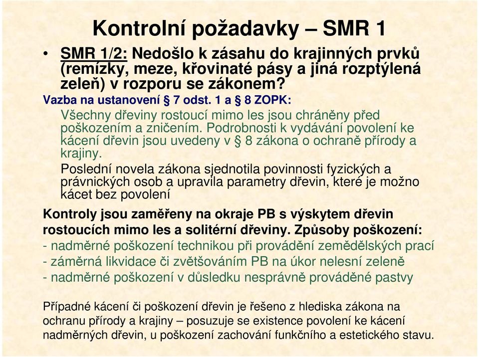 Poslední novela zákona sjednotila povinnosti fyzických a právnických osob a upravila parametry dřevin, které je možno kácet bez povolení Kontroly jsou zaměřeny na okraje PB s výskytem dřevin