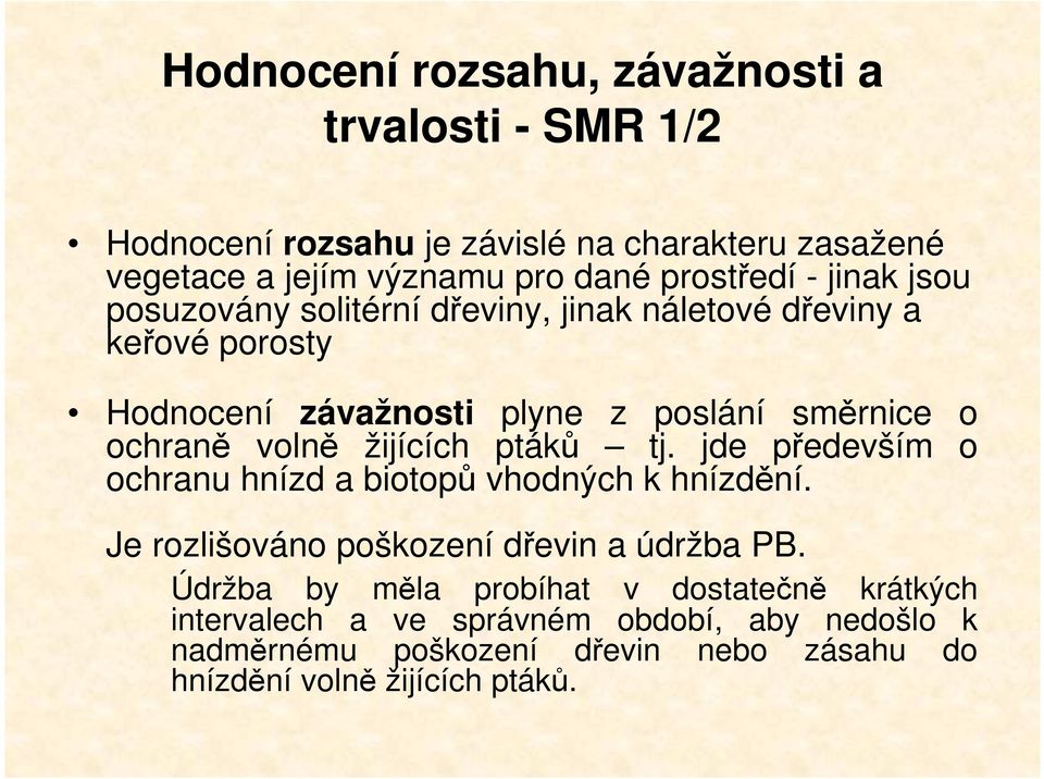 ochraně volně žijících ptáků tj. jde především o ochranu hnízd a biotopů vhodných k hnízdění. Je rozlišováno poškození dřevin a údržba PB.